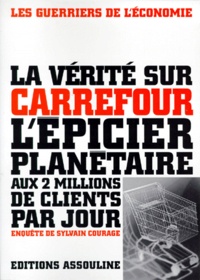 Sylvain Courage - La Verite Sur Carrefour. L'Epicier Planetaire Aux 2 Millions De Clients Par Jour.