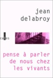 Jean Delabroy - Pense à parler de nous chez les vivants.