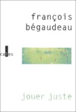 François Bégaudeau - Jouer juste.