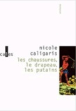 Nicole Caligaris - Les Chaussures, Le Drapeau, Les Putains.