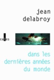 Jean Delabroy - Dans les dernières années du monde.