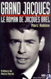 Marc Robine - Grand Jacques. Le Roman De Jacques Brel.