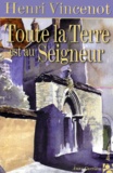 Henri Vincenot - Toute La Terre Est Au Seigneur.