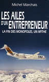 Michel Marchais - Les ailes d'un entrepreneur - La fin des monopoles, un mythe.