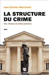 Jean-Charles Marchand - La structure du crime - Une clinique du débat judiciaire.