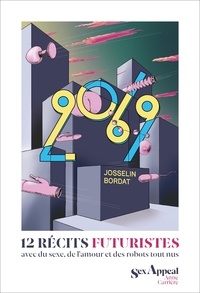 Josselin Bordat - 2069 - 12 récits futuristes avec de l'amour, du sexe et des robots tout nus.
