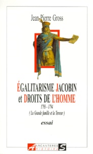 Jean-Pierre Gross - Egalitarisme Jacobin Et Droits De L'Homme. 1793-1794, La Grande Famille Et La Terreur.