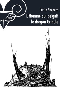 Lucius Shepard - L'homme qui peignit le dragon griaule.