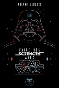 Roland Lehoucq - Faire des sciences avec Star Wars.