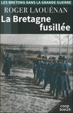 Roger Laouénan - La Bretagne fusillée 1914-1918.