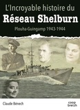 Claude Bénech - L'incroyable histoire du réseau Shelburn - Plouha-Guingamp 1943-1944.