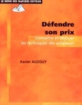 Xavier Auzouy - Défendre son prix - Connaître et déjouer les techniques des acheteurs.