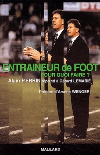 Alain Perrin et Gérard Lemarié - Entraineur De Foot. Pour Quoi Faire ?.