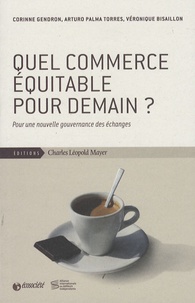 Corinne Gendron et Arturo Palma Torres - Quel commerce équitable pour demain ? - Une nouvelle gouvernance des échanges.