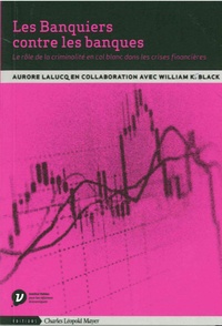 Aurore Lalucq et William K. Black - Les banquiers contre les banques - Le rôle de la criminalité en col blanc dans les crises financières.