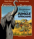 Robert Rigot et Raymond Labois - Les aventures de Frédéri le Gardian Tome 3 : Seigneur de la jungle africaine.