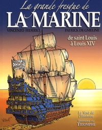 Vincenzo Federici et Patrick de Gmeline - La grande fresque de la marine Tome 1 : De Saint Louis à Louis XIV.