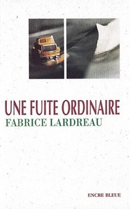 Fabrice Lardreau - Une fuite ordinaire.