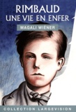 Magali Wiéner - Rimbaud, une vie en enfer.