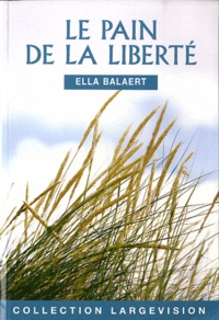 Ella Balaert - Le pain de la liberté.