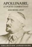 Jean-Michel Lecat - Guillaume Apollinaire, le poète combattant.