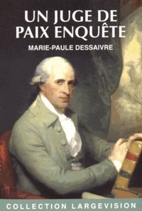 Marie-Paule Dessaivre - Un juge de paix enquête - An VI de la République.