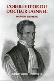 Margot Bruyère - L'oreille d'or du docteur Laennec - Une révolution dans la médecine.