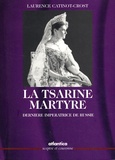 Laurence Catinot-Crost - La tsarine martyre - Dernière impératrice de Russie.