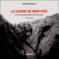 Pierre Minvielle - La guerre de mon père - Un photographe dans les tranchées 1914-1818.