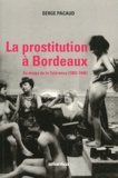 Serge Pacaud - La prostitution à Bordeaux au temps de la Tolérance (1802-1946).
