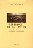 Jean-Pierre Blay - Les princes et les jockeys Coffret en 2 volumes : Tome 1, La ville du cheval souverain ; Tome 2, Vie sportive et sociabilité urbaine.