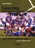 Jean Abadie - Lourdes, une certaine idée du rugby - Pour survivre avec son temps !.