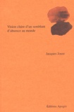 Jacques Josse - Vision claire d'un semblant d'absence au monde.