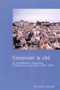  Groupe Histoire Sainte-Luce - Construire la cité. - La contribution associative à Sainte-Luce-sur-Loire (1901-2001).