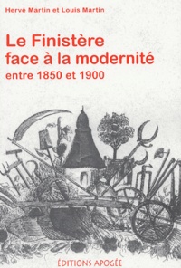 Hervé Martin et Louis Martin - Le Finistère face à la modernité entre 1850 et 1900.