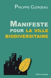 Philippe Clergeau - Manifeste pour la ville biodiversitaire - Changer pour un urbanisme inventif, écologique et adaptatif.