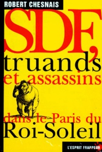 Robert Chesnais - SDF, truands et assassins dans le Paris du Roi-Soleil.