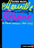 Alfred Mccoy - MARSEILLE HEROINE. - Les beaux jours de la French Connection (1945-1975).