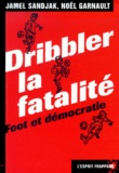 Noël Garnault et Jamel Sandjak - Dribbler La Fatalite. Foot Et Democratie.