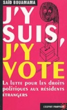 Saïd Bouamama - J'Y Suis, J'Y Vote. La Lutte Pour Les Droits Politiques Aux Residents Etrangers.