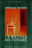 Dominique Mainard - La maison des fatigués.