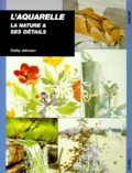 Cathy Johnson - L'Aquarelle. La Nature Et Ses Details.