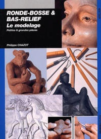 Philippe Chazot - Ronde-Bosse & Bas-Relief. Le Modelage.