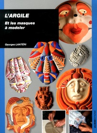 Georges Lantéri - L'argile et les masques à modeler.