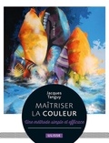 Jacques Tanguy - Maîtriser la couleur - Une méthode simple et efficace.