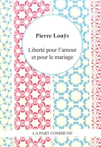 Pierre Louÿs - Liberté pour l'amour et le mariage.