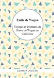 Emile de Wogan - Voyages et aventures du Baron de Wogan en Californie.