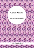 Catulle Mendès - Le procès des roses.