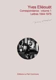Yves Ellouet - Correspondance - Volume 1 : Lettres 1944-1975.