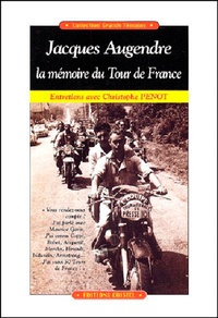 Christophe Penot - Jacques Augendre, La Memoire Du Tour De France. Entretiens Avec Christophe Penot.